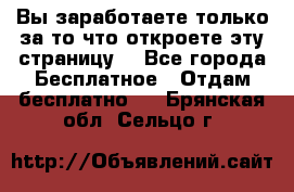 Вы заработаете только за то что откроете эту страницу. - Все города Бесплатное » Отдам бесплатно   . Брянская обл.,Сельцо г.